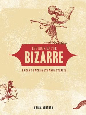 [The Book of the Bizarre 01] • The Book of the Bizarre · Freaky Facts and Strange Stories